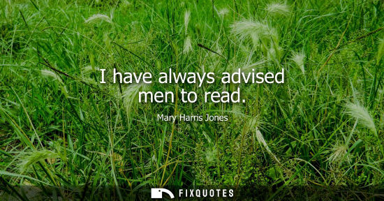 Small: I have always advised men to read