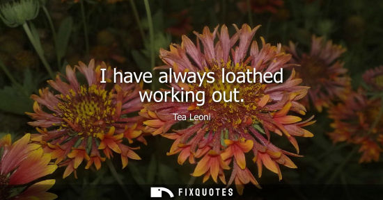 Small: I have always loathed working out