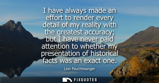Small: I have always made an effort to render every detail of my reality with the greatest accuracy but I have
