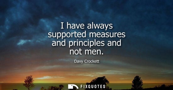 Small: I have always supported measures and principles and not men