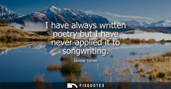 Small: I have always written poetry but I have never applied it to songwriting