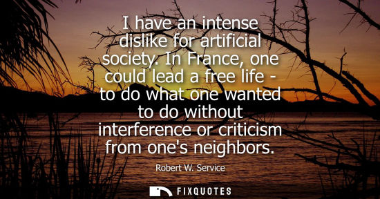 Small: I have an intense dislike for artificial society. In France, one could lead a free life - to do what on