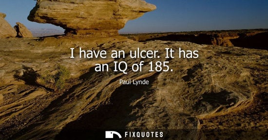 Small: I have an ulcer. It has an IQ of 185