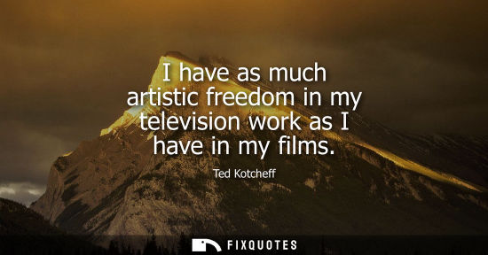 Small: I have as much artistic freedom in my television work as I have in my films