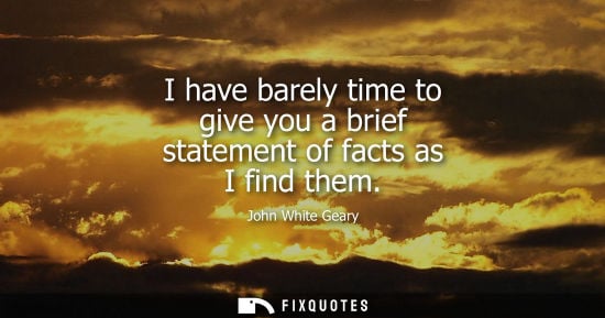 Small: I have barely time to give you a brief statement of facts as I find them