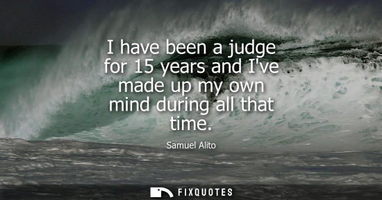 Small: I have been a judge for 15 years and Ive made up my own mind during all that time