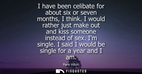 Small: I have been celibate for about six or seven months, I think. I would rather just make out and kiss some