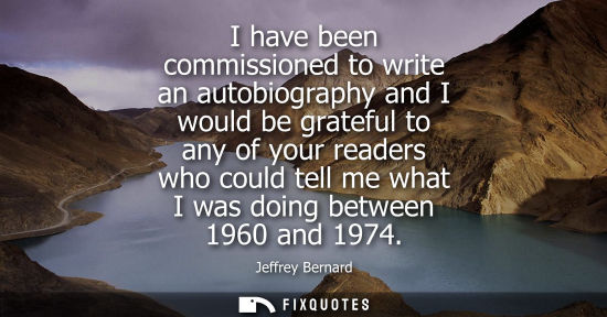 Small: I have been commissioned to write an autobiography and I would be grateful to any of your readers who c