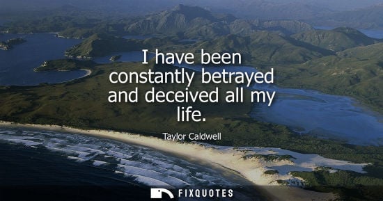 Small: I have been constantly betrayed and deceived all my life
