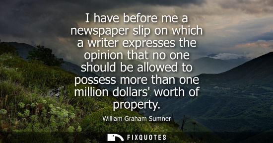Small: I have before me a newspaper slip on which a writer expresses the opinion that no one should be allowed