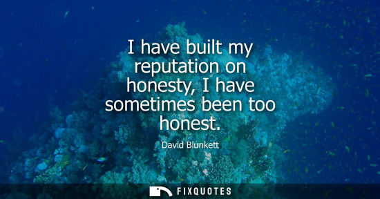Small: I have built my reputation on honesty, I have sometimes been too honest