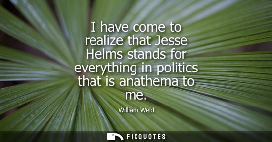 Small: I have come to realize that Jesse Helms stands for everything in politics that is anathema to me