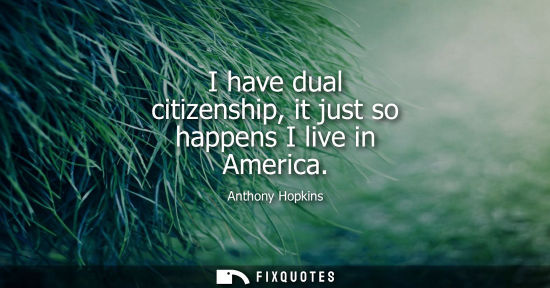 Small: I have dual citizenship, it just so happens I live in America
