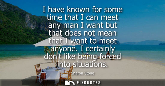 Small: I have known for some time that I can meet any man I want but that does not mean that I want to meet an