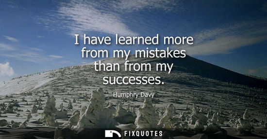 Small: I have learned more from my mistakes than from my successes