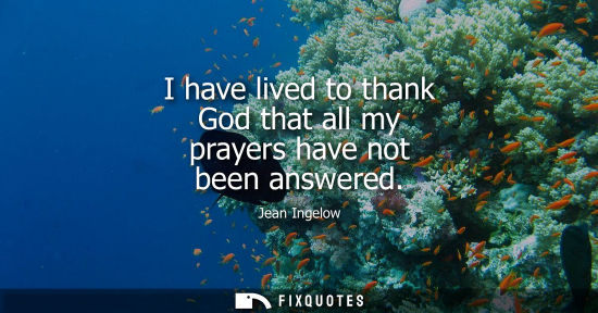 Small: I have lived to thank God that all my prayers have not been answered