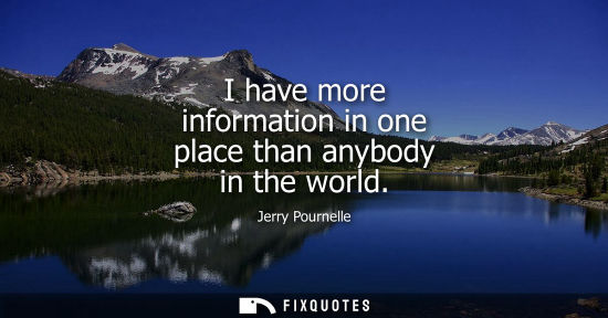 Small: I have more information in one place than anybody in the world