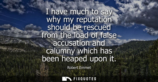 Small: I have much to say why my reputation should be rescued from the load of false accusation and calumny wh