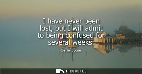 Small: I have never been lost, but I will admit to being confused for several weeks