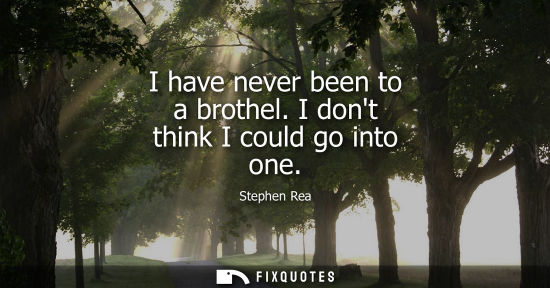 Small: I have never been to a brothel. I dont think I could go into one