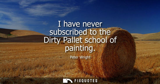Small: I have never subscribed to the Dirty Pallet school of painting
