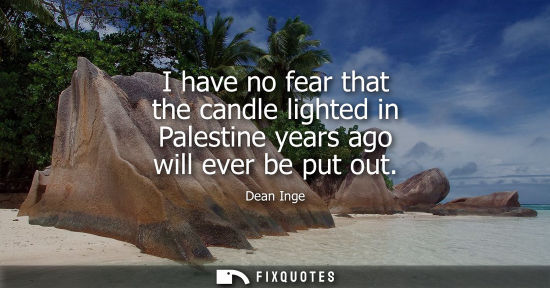 Small: I have no fear that the candle lighted in Palestine years ago will ever be put out