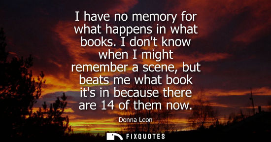 Small: I have no memory for what happens in what books. I dont know when I might remember a scene, but beats m