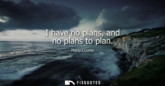 Small: I have no plans, and no plans to plan