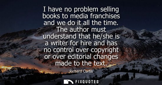 Small: I have no problem selling books to media franchises and we do it all the time. The author must understand that