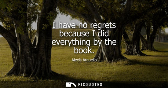 Small: I have no regrets because I did everything by the book