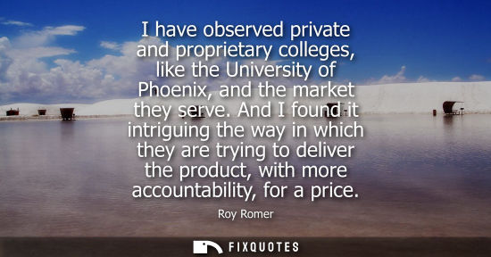 Small: I have observed private and proprietary colleges, like the University of Phoenix, and the market they serve.