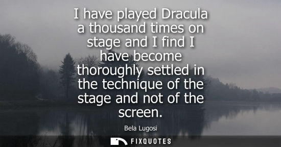 Small: I have played Dracula a thousand times on stage and I find I have become thoroughly settled in the tech
