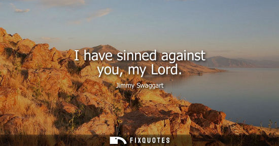 Small: I have sinned against you, my Lord