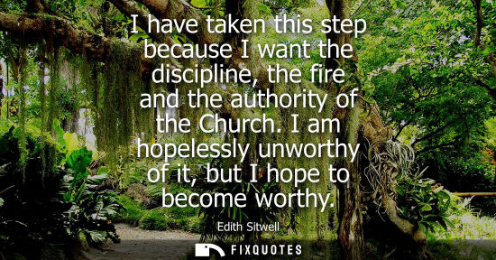 Small: I have taken this step because I want the discipline, the fire and the authority of the Church.