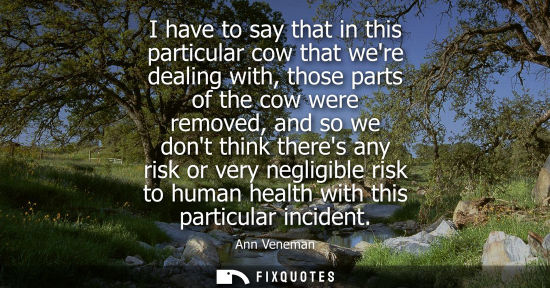 Small: I have to say that in this particular cow that were dealing with, those parts of the cow were removed, 