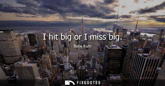 Small: I hit big or I miss big