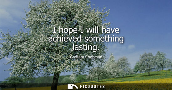 Small: I hope I will have achieved something lasting