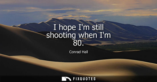Small: I hope Im still shooting when Im 80