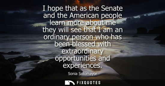 Small: I hope that as the Senate and the American people learn more about me they will see that I am an ordina