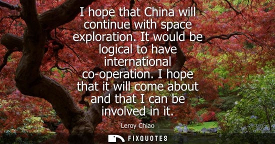 Small: I hope that China will continue with space exploration. It would be logical to have international co-operation