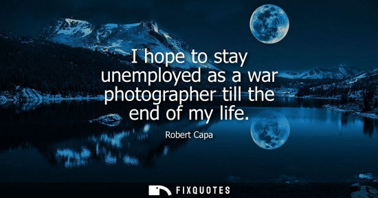 Small: I hope to stay unemployed as a war photographer till the end of my life