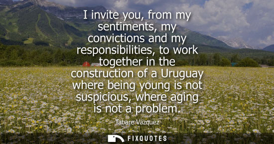 Small: I invite you, from my sentiments, my convictions and my responsibilities, to work together in the construction