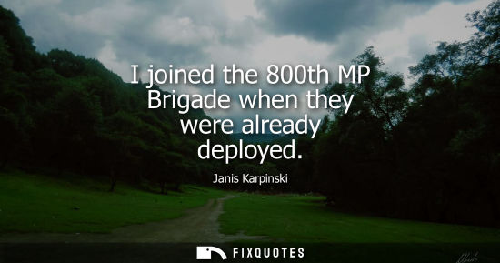 Small: I joined the 800th MP Brigade when they were already deployed