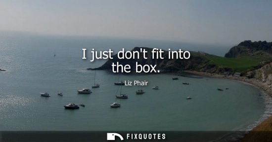 Small: I just dont fit into the box