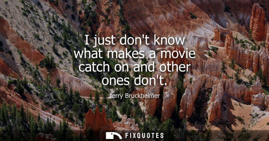 Small: I just dont know what makes a movie catch on and other ones dont