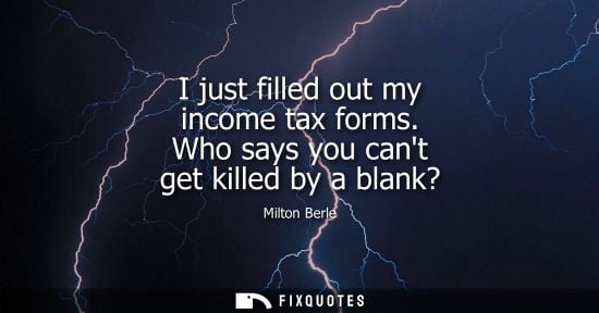 Small: I just filled out my income tax forms. Who says you cant get killed by a blank?