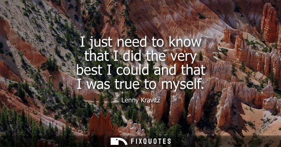 Small: I just need to know that I did the very best I could and that I was true to myself