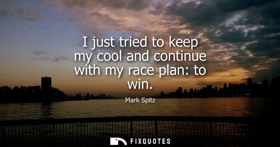 Small: I just tried to keep my cool and continue with my race plan: to win