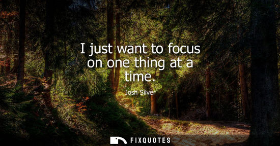 Small: I just want to focus on one thing at a time