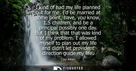 Small: I kind of had my life planned out for me. Id be married at some point, have, you know, 1.5 children, an